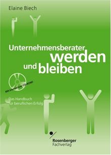 Unternehmensberater werden und bleiben. Das Handbuch für beruflichen Erfolg. Mit CD