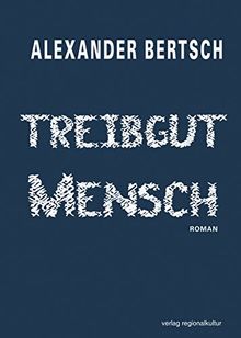 Treibgut Mensch: Roman von Alexander Bertsch | Buch | Zustand sehr gut