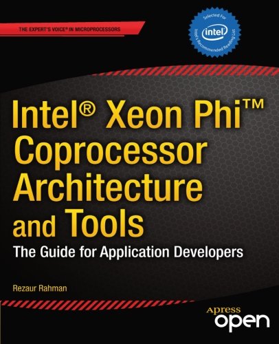 Intel Xeon Phi Coprocessor Architecture and Tools: The Guide for Application Developers (Expert's Voice in Microprocessors)