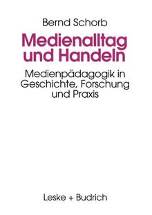 Medienalltag und Handeln: Medienpädagogik im Spiegel von Geschichte, Forschung und Praxis