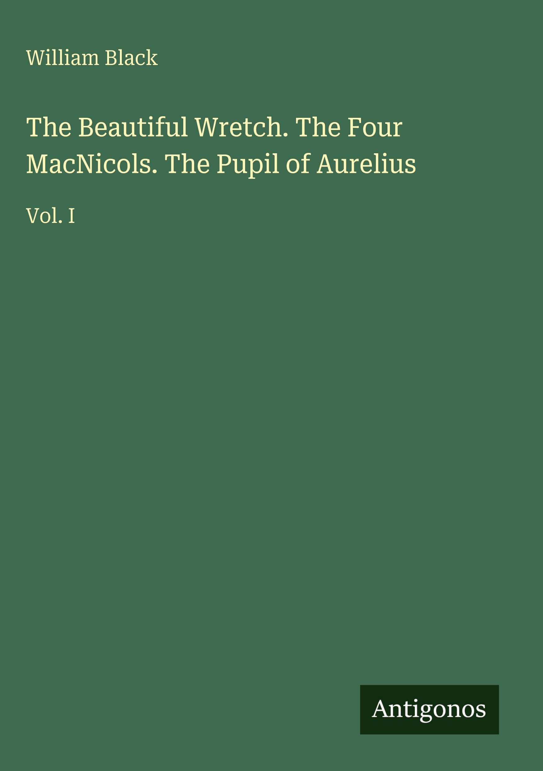 The Beautiful Wretch. The Four MacNicols. The Pupil of Aurelius: Vol. I