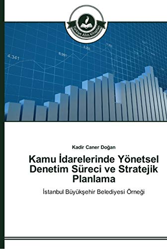 Kamu Idarelerinde Yönetsel Denetim Süreci ve Stratejik Planlama: Istanbul Büyüksehir Belediyesi Örnegi
