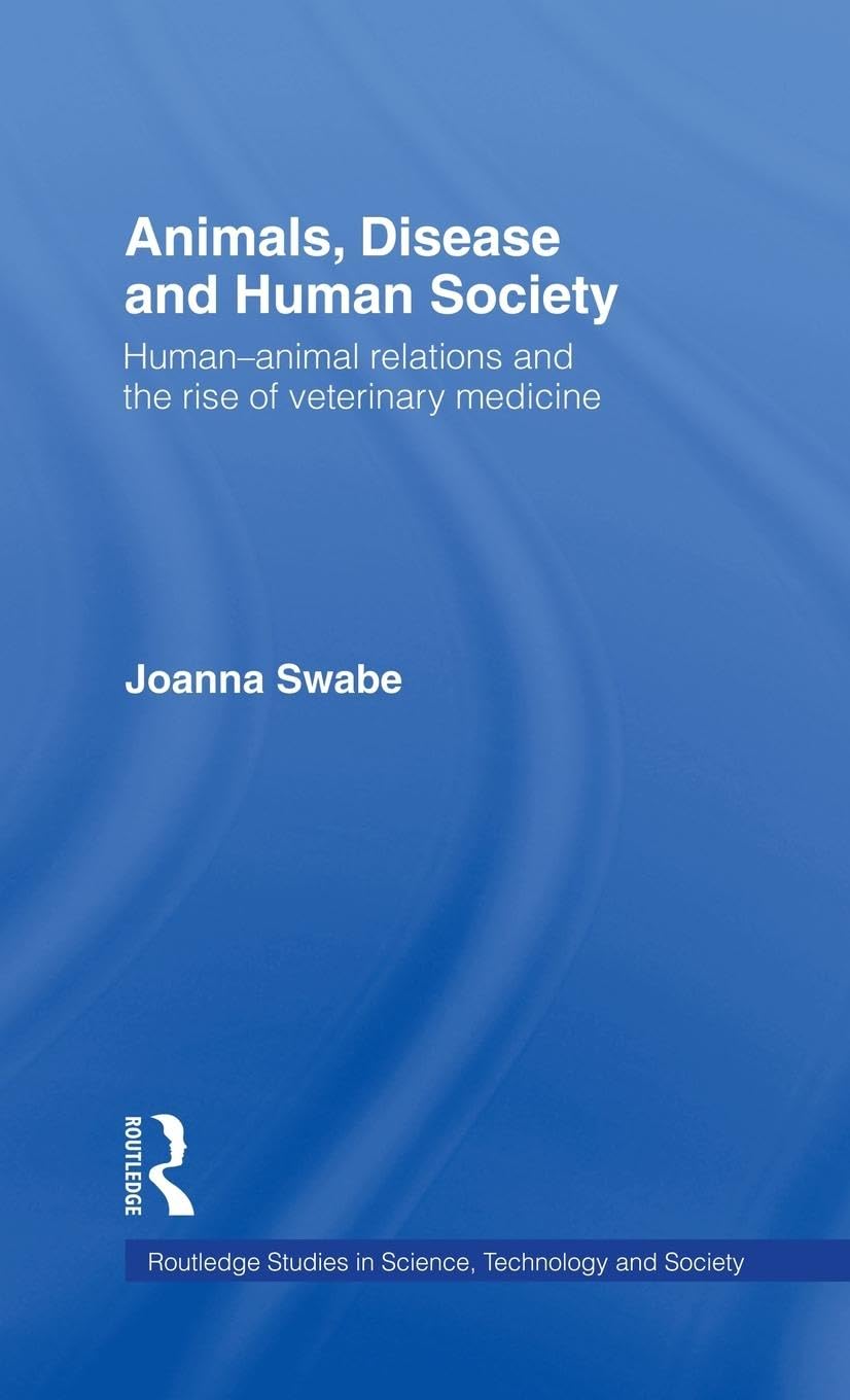 Joanna Swabe Animals, Disease And Human Society, Human-animal Relations And The Rise Of Veterinary Medicine (Routledge Studies In Science, Technology, And