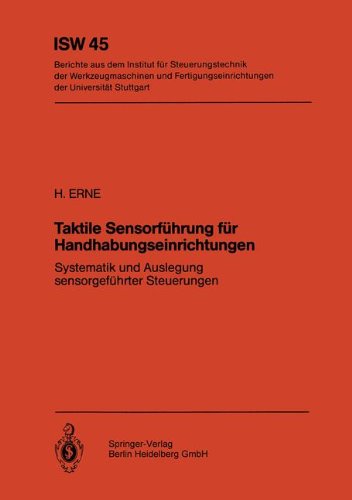 Taktile Sensorführung für Handhabungseinrichtungen: Systematik Und Auslegung Sensorgeführter Steuerungen (Isw Forschung Und Praxis) (German Edition)