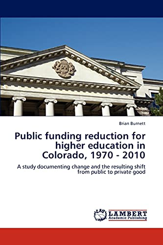 Public funding reduction for higher education in Colorado, 1970 - 2010: A study documenting change and the resulting shift from public to private good