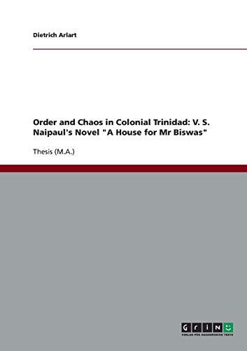 Order and Chaos in Colonial Trinidad: V. S. Naipaul's Novel A House for Mr Biswas