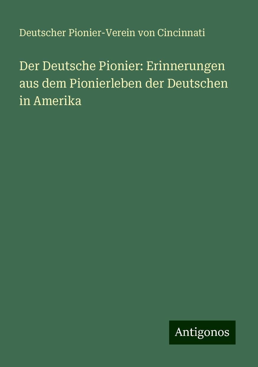 Der Deutsche Pionier: Erinnerungen aus dem Pionierleben der Deutschen in Amerika
