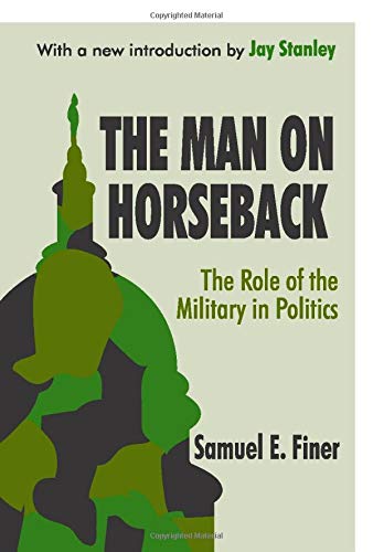 The Man on Horseback: The Role of the Military in Politics