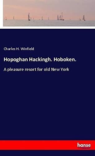 Hopoghan Hackingh. Hoboken.: A pleasure resort for old New York
