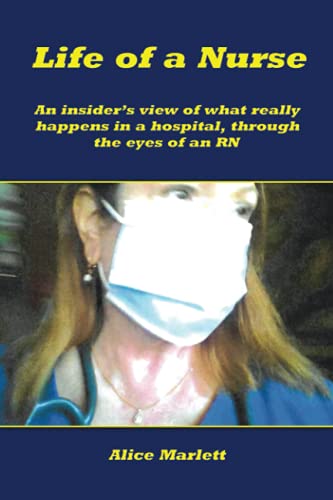 Life of a Nurse: An Insider’s View of What Really Happens in a Hospital, through the Eyes of an RN