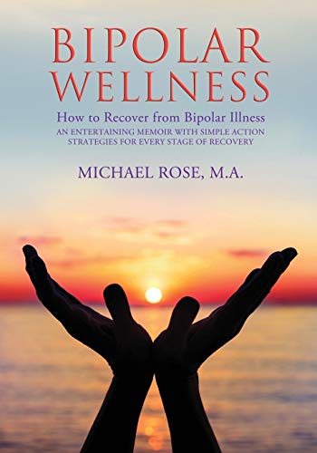 BIPOLAR WELLNESS: How to Recover from Bipolar Illness: An Entertaining Memoir with Simple Action Strategies for Every Stage of Recovery: How to ... Simple Strategies for Every Stage of Recovery