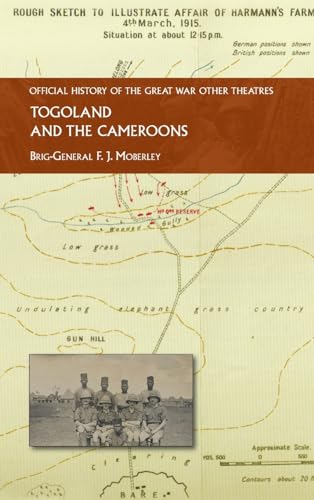 TOGOLAND AND THE CAMEROONS: OFFICIAL HISTORY OF THE GREAT WAR OTHER THEATRES