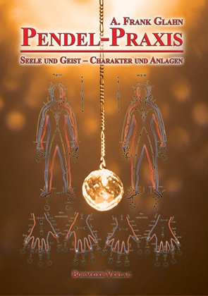 Glahn, A. Frank Pendel-Praxis - Seele Und Geist - Charakter Und Anlagen