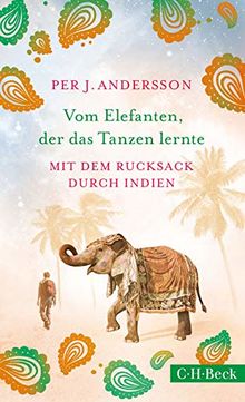 Vom Elefanten, der das Tanzen lernte: Mit dem Rucksack durch Indien