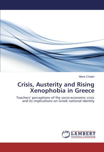 Crisis, Austerity and Rising Xenophobia in Greece: Teachers’ perceptions of the socio-economic crisis and its implications on Greek national identity