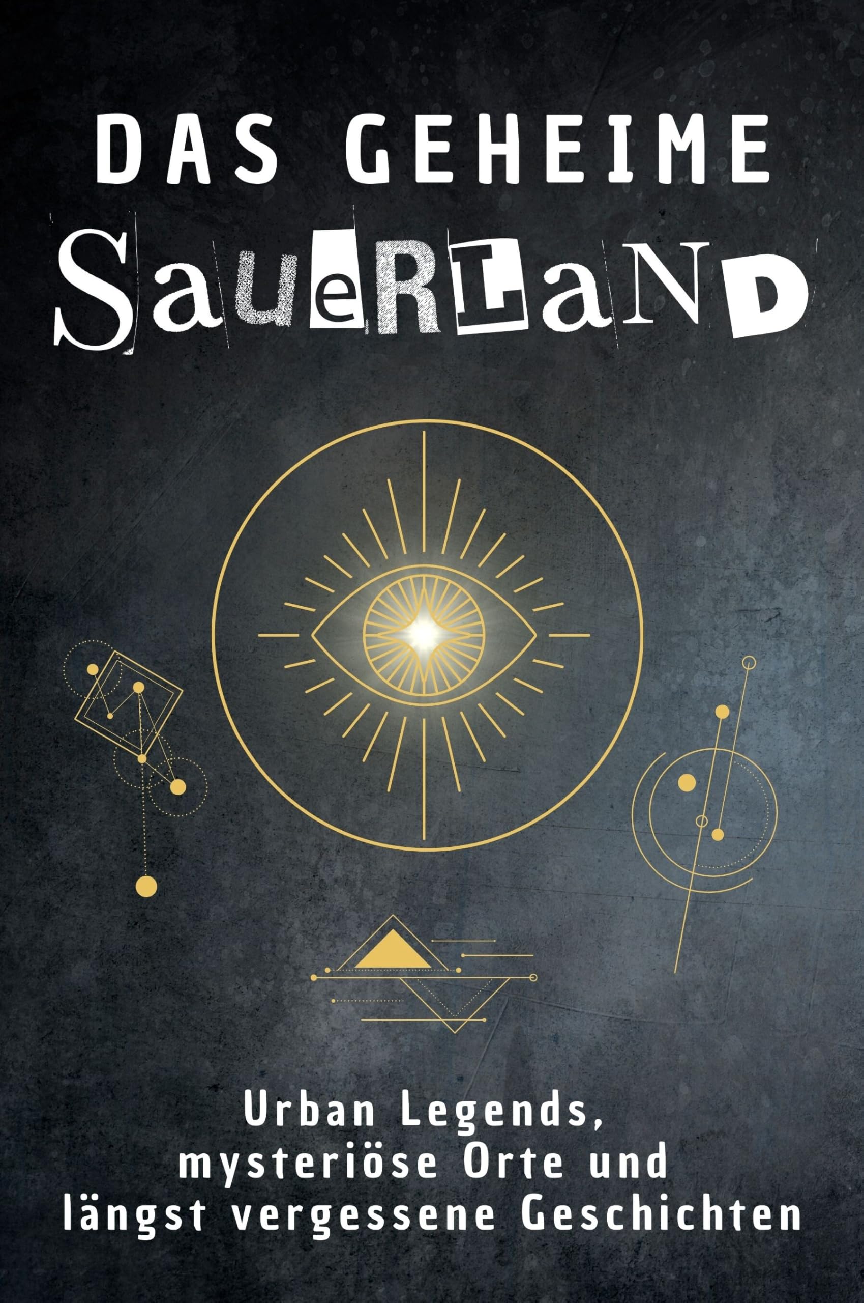 Das geheime Sauerland: Urban Legends, mysteriöse Orte und längst vergessene Geschichten. Geschenk für Fans von Grusel und Mystery, Halloween, True Crime, Reise