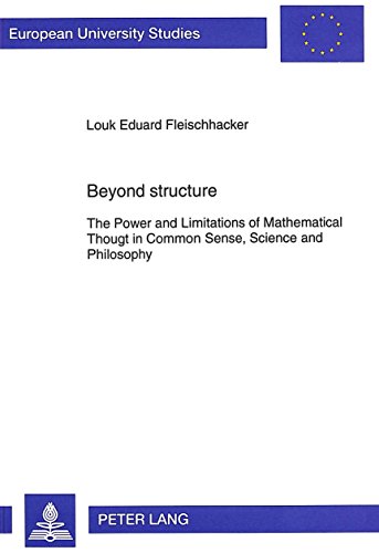 Fleischhacker, Louk Eduard Beyond Structure, The Power And Limitations Of Mathematical Thought In Common Sense, Science And Philosophy (European University Studies, Series 20,