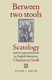 Between Two Stools: Scatology and Its Representations in English Literature, Chaucer to Swift