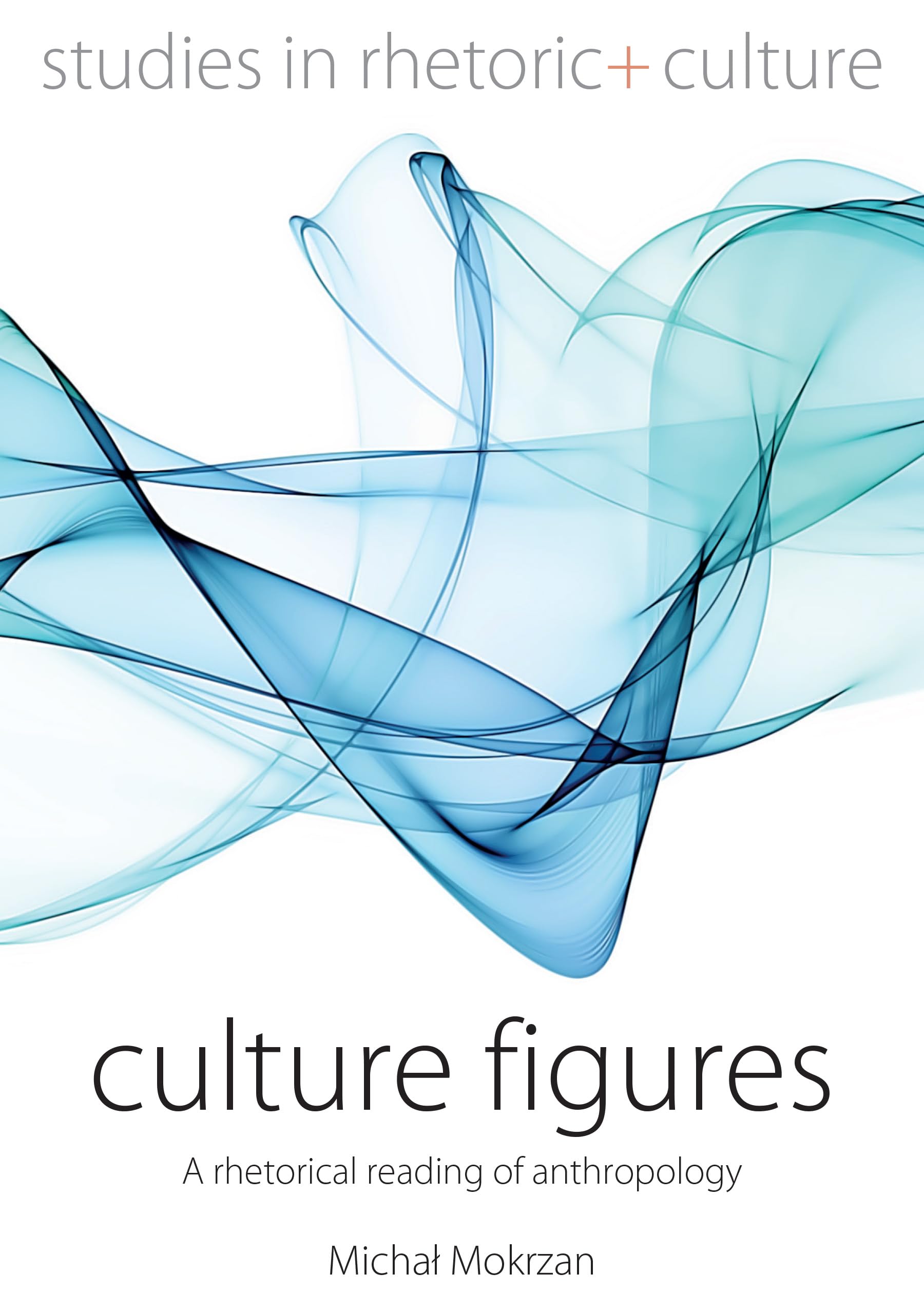 Culture Figures: A Rhetorical Reading of Anthropology (Studies in Rhetoric and Culture, 10)