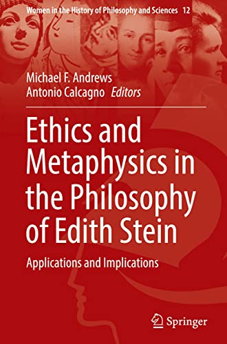 Ethics and Metaphysics in the Philosophy of Edith Stein: Applications and Implications (Women in the History of Philosophy and Sciences, 12, Band 12)