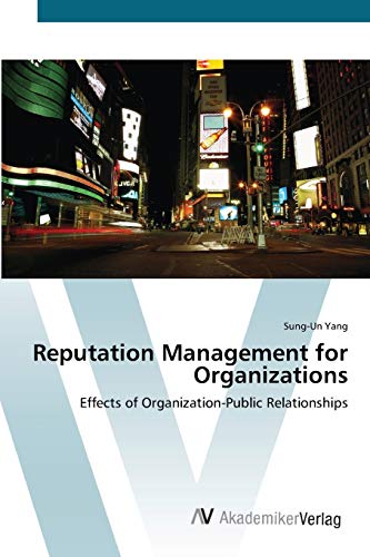 Reputation Management for Organizations: Effects of Organization-Public Relationships