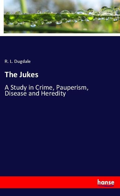 The Jukes: A Study in Crime, Pauperism, Disease and Heredity