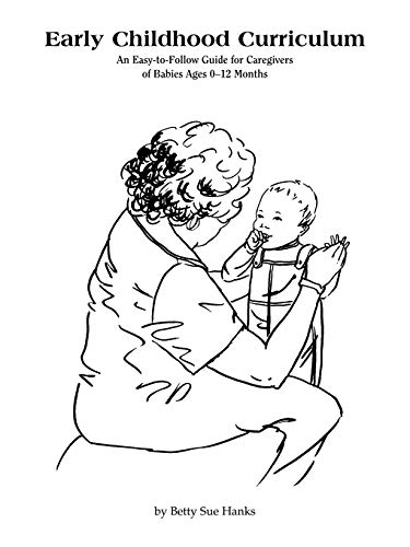 Early Childhood Curriculum: An Easy-to-Follow Guide for Caregivers of Babies Ages 0-12 Months: Infant Curriculum