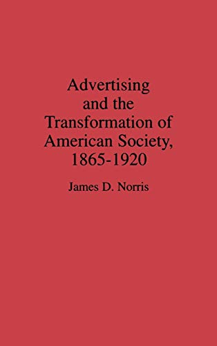 Advertising and the Transformation of American Society, 1865-1920 (Contributions in Economics & Economic History)