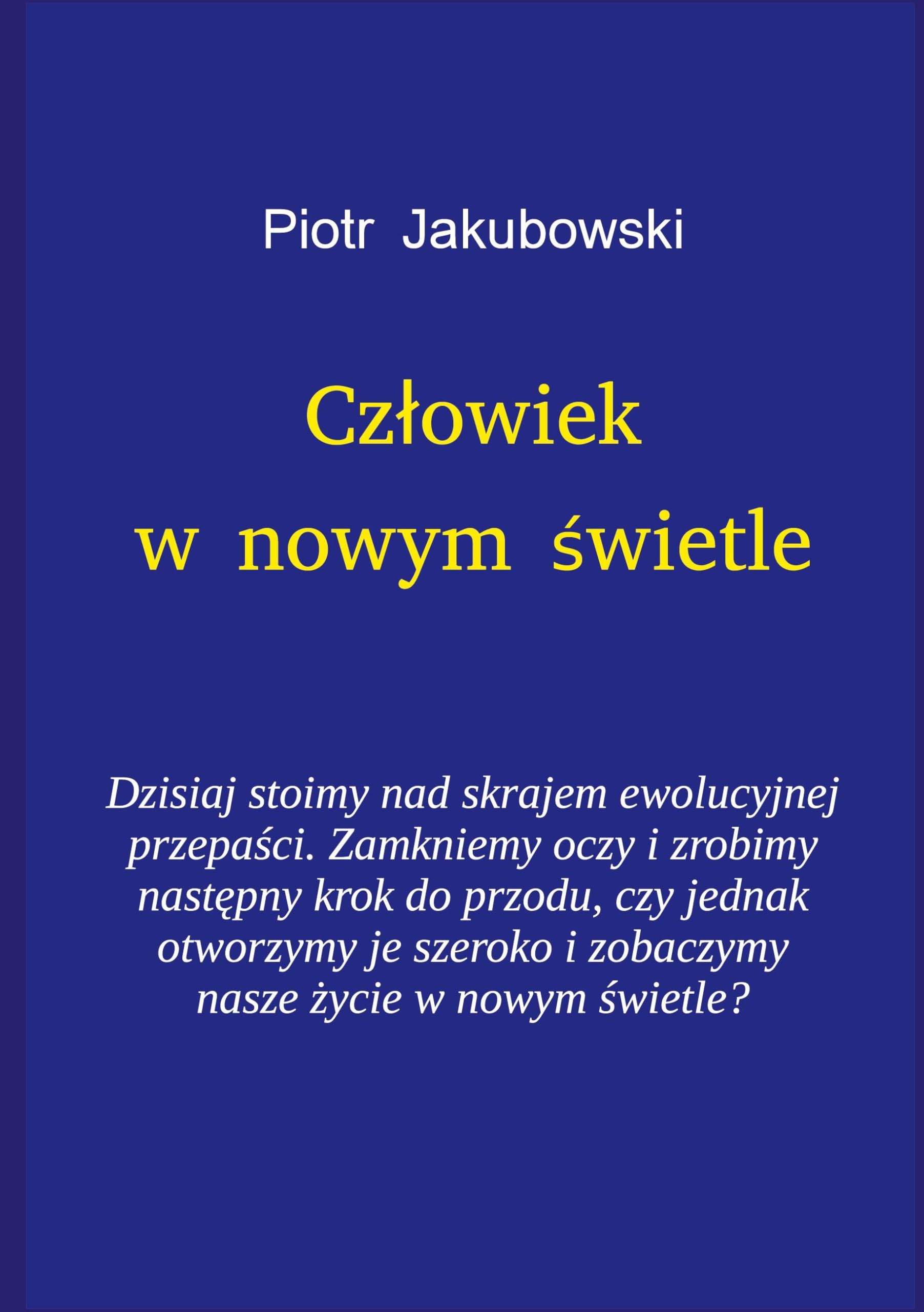 Czlowiek w nowym swietle: Dzisiaj stoimy nad skrajem ewolucyjnej przepasci. Zamkniemy oczy i zrobimy nastepny krok do przodu, czy jednak otworzymy je szeroko i zobaczymy nasze zycie w nowym swietle?