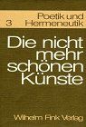 Poetik und Hermeneutik, Bd.3, Die nicht mehr schönen Künste. Grenzphänomene des Ästhetischen