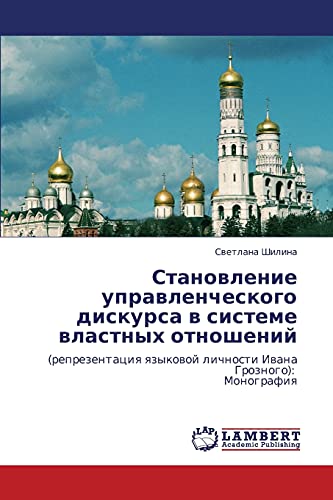 Становление управленческого дискурса в системе властных отношений: (репрезентация языковой личности Ивана Грозного): Монография: (reprezentaciq qzykowoj lichnosti Iwana Groznogo): Monografiq