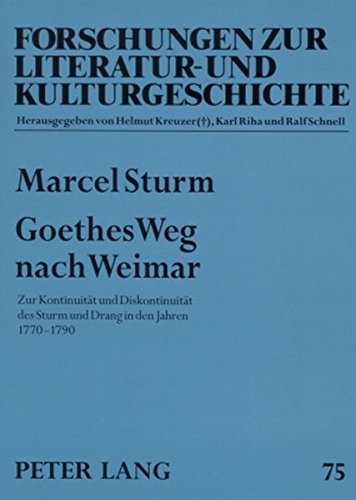 Goethes Weg nach Weimar: Zur Kontinuität und Diskontinuität des Sturm und Drang in den Jahren 1770-1790 (Forschungen zur Literatur- und Kulturgeschichte)