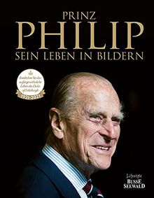 Prinz Philip - Sein Leben in Bildern: Erinnerungen an ein außergewöhnliches Leben