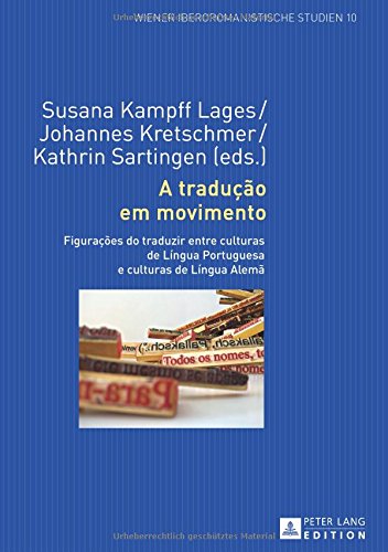 A tradução em movimento: Figurações do traduzir entre culturas de Língua Portuguesa e culturas de Língua Alemã (Wiener Iberoromanistische Studien, Band 10)