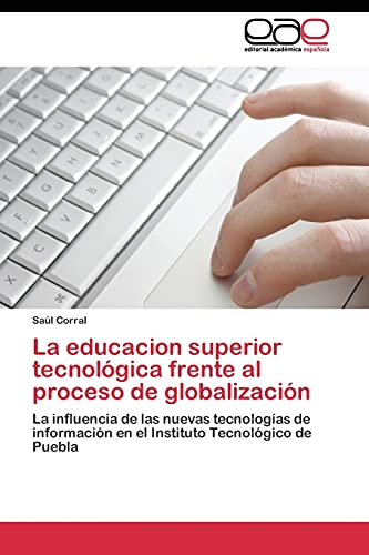 La educacion superior tecnológica frente al proceso de globalización: La influencia de las nuevas tecnologías de información en el Instituto Tecnológico de Puebla