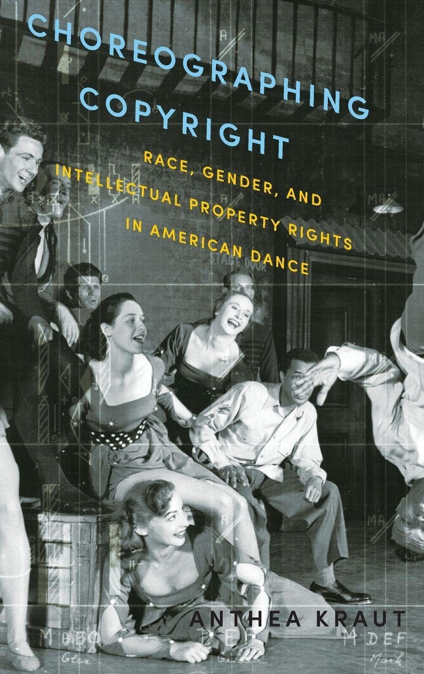 Choreographing Copyright: Race, Gender, and Intellectual Property Rights in American Dance