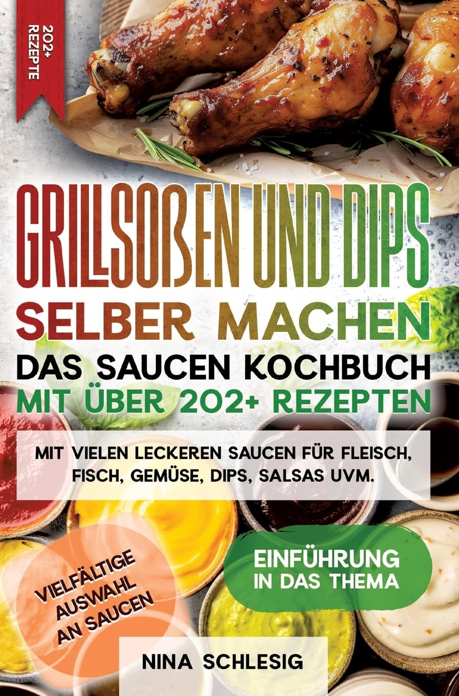Grillsoßen und Dips selber machen – Das Saucen Kochbuch mit über 202+ Rezepten: Mit vielen leckeren Saucen für Fleisch, Fisch, Gemüse, Dips, Salsas uvm.