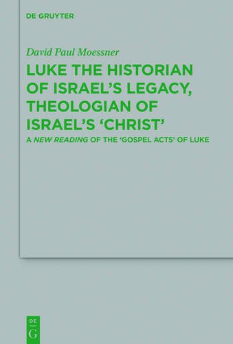 Luke the Historian of Israel's Legacy, Theologian of Israel's 'Christ': A New Reading of the 'Gospel Acts' of Luke (Beihefte zur Zeitschrift für die neutestamentliche Wissenschaft, Band 182)