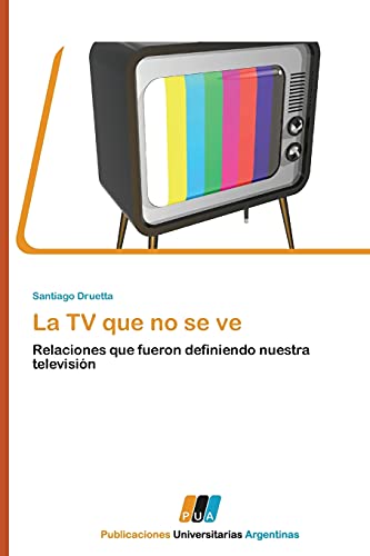 La TV que no se ve: Relaciones que fueron definiendo nuestra televisión