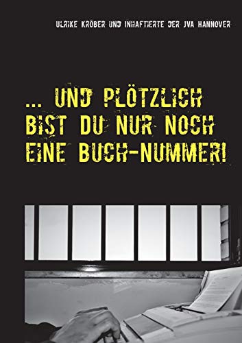 ... und plötzlich bist Du nur noch eine Buch-Nummer!: Kurzgeschichten von Inhaftierten