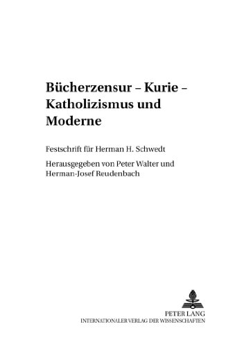 Bücherzensur - Kurie - Katholizismus und Moderne: Festschrift für Herman H. Schwedt (Beiträge zur Kirchen- und Kulturgeschichte)
