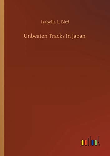 Bird, Isabella L. Unbeaten Tracks In Japan
