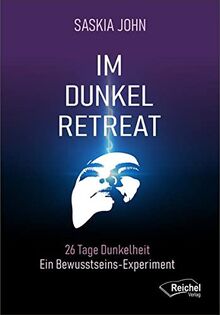 Im Dunkel-Retreat: 26 Tage Dunkelheit - Ein Bewusstseins Experiment