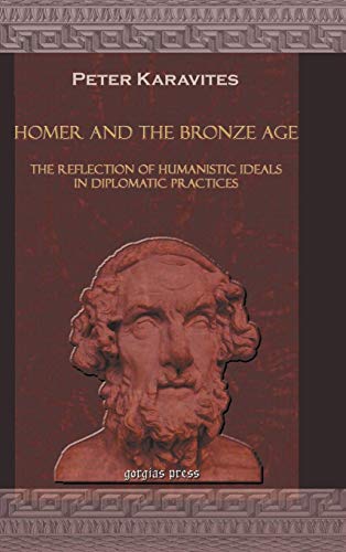 Homer and the Bronze Age: The Reflection of Humanistic Ideals in Diplomatic Practices (Gorgias Studies in the Ancient Near East, Band 2)