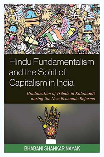 Hindu Fundamentalism and the Spirit of Capitalism in India: Hinduisation of Tribals in Kalahandi during the New Economic Reforms