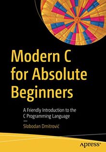 Modern C for Absolute Beginners: A Friendly Introduction to the C Programming Language