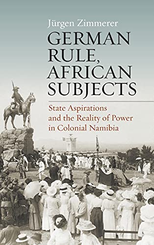 Jrgen Zimmerer German Rule, African Subjects, State Aspirations And The Reality Of Power In Colonial Namibia