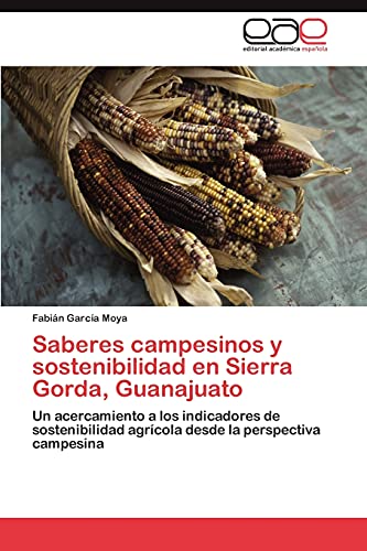 Saberes campesinos y sostenibilidad en Sierra Gorda, Guanajuato: Un acercamiento a los indicadores de sostenibilidad agrícola desde la perspectiva campesina