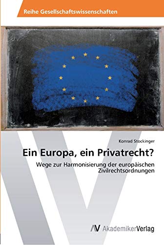 Ein Europa, ein Privatrecht?: Wege zur Harmonisierung der europäischen Zivilrechtsordnungen