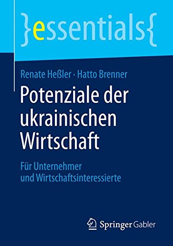 Potenziale der ukrainischen Wirtschaft: Für Unternehmer und Wirtschaftsinteressierte (essentials)